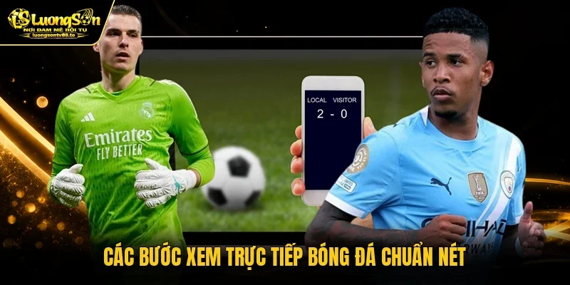 Các bước xem trực tiếp bóng đá chuẩn nét Các bước xem trực tiếp bóng đá chuẩn nét