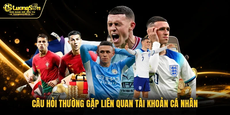 Câu hỏi thường gặp liên quan tài khoản cá nhân