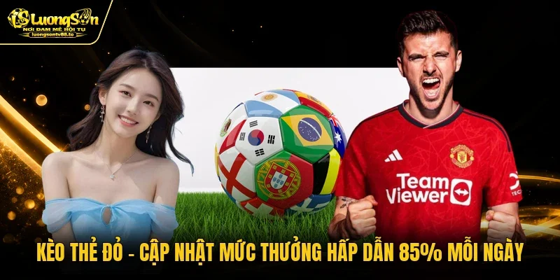 Kèo Thẻ Đỏ - Cập Nhật Mức Thưởng Hấp Dẫn 85% Mỗi Ngày