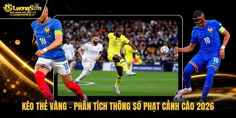 Kèo Thẻ Vàng - Phân Tích Thông Số Phạt Cảnh Cáo 2026