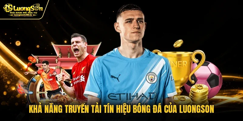 Khả năng truyền tải tín hiệu bóng đá của Luongson Khả năng truyền tải tín hiệu bóng đá của Luongson