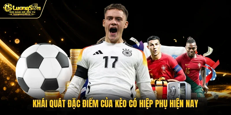 Khái quát đặc điểm của kèo có hiệp phụ hiện nay