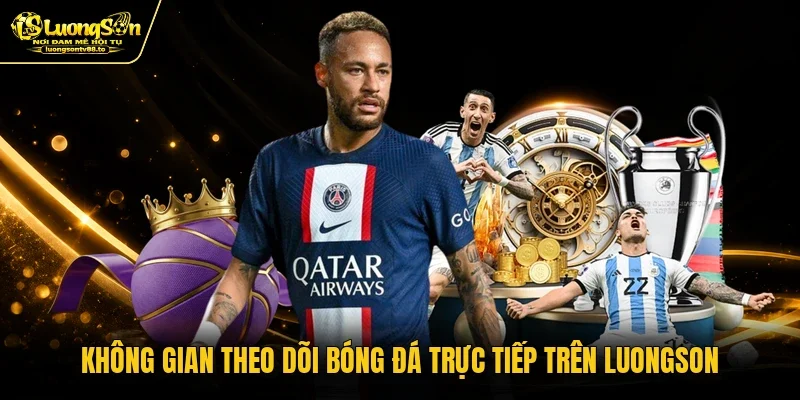 Không gian theo dõi bóng đá trực tiếp trên Luongson Không gian theo dõi bóng đá trực tiếp trên Luongson