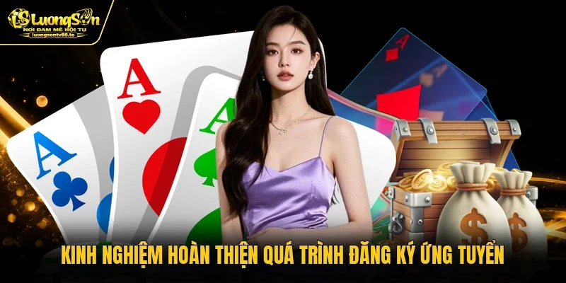Kinh nghiệm hoàn thiện quá trình đăng ký ứng tuyển Kinh nghiệm hoàn thiện quá trình đăng ký ứng tuyển