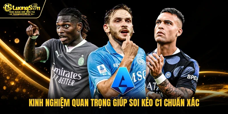 Kinh nghiệm quan trọng giúp soi kèo C1 chuẩn xác