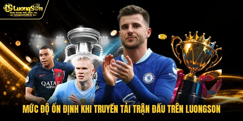 Mức độ ổn định khi truyền tải trận đấu trên Luongson Mức độ ổn định khi truyền tải trận đấu trên Luongson