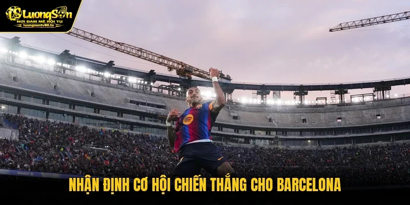 Nhận định cơ hội chiến thắng cho Barcelona