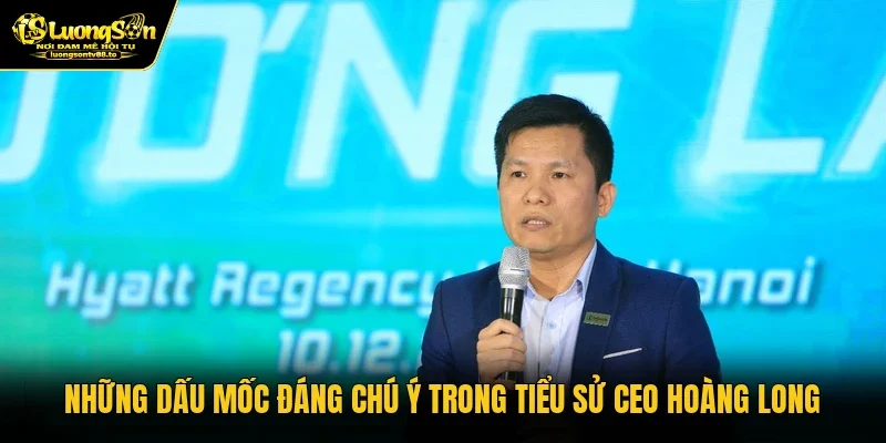 Những dấu mốc đáng chú ý trong tiểu sử CEO Hoàng Long