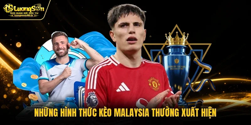 Những hình thức kèo Malaysia thường xuất hiện