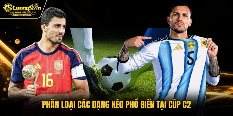 Phân loại các dạng kèo phổ biến tại cúp C2