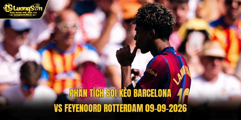 Phân tích soi kèo Barcelona vs Feyenoord Rotterdam 09-09-2026