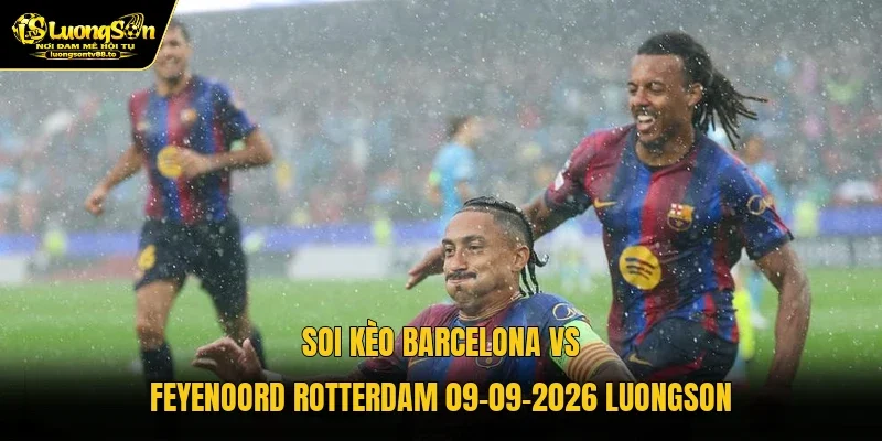 Soi Kèo Barcelona Vs Feyenoord Rotterdam 09-09-2026 Luongson
