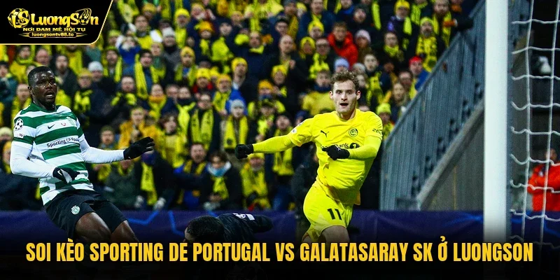 Soi Kèo Sporting de Portugal Vs Galatasaray SK Ở Luongson