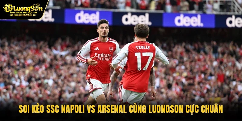 Soi Kèo SSC Napoli Vs Arsenal Cùng Luongson Cực Chuẩn