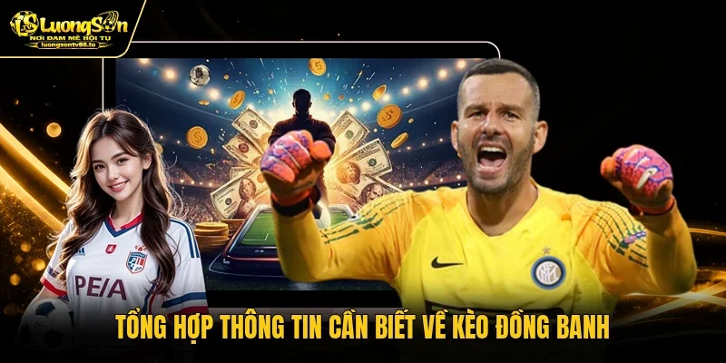 Tổng hợp thông tin cần biết về kèo đồng banh