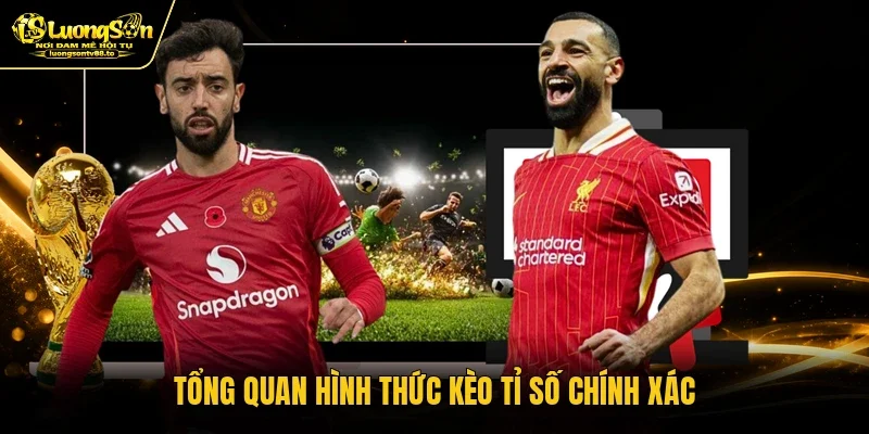 Tổng quan hình thức kèo tỉ số chính xác