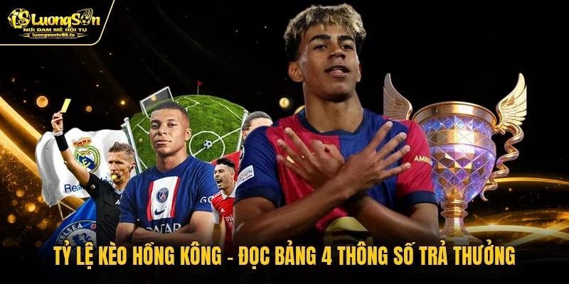 Tỷ Lệ Kèo Hồng Kông - Đọc Bảng 4 Thông Số Trả Thưởng