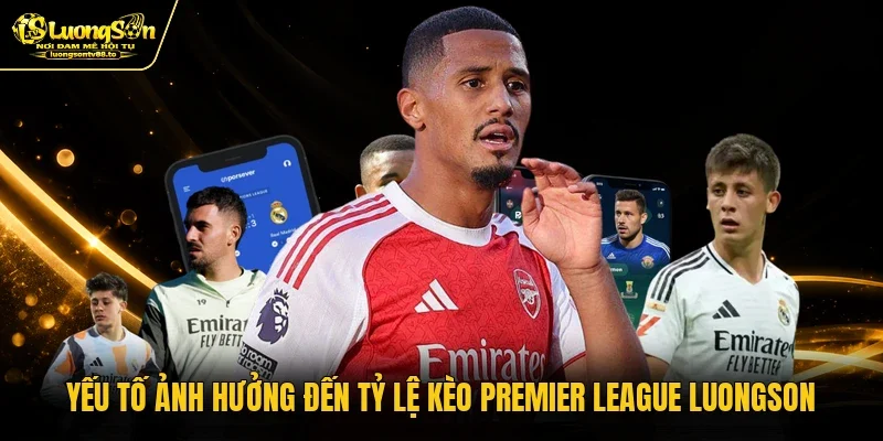Yếu tố ảnh hưởng đến tỷ lệ kèo Premier League Luongson